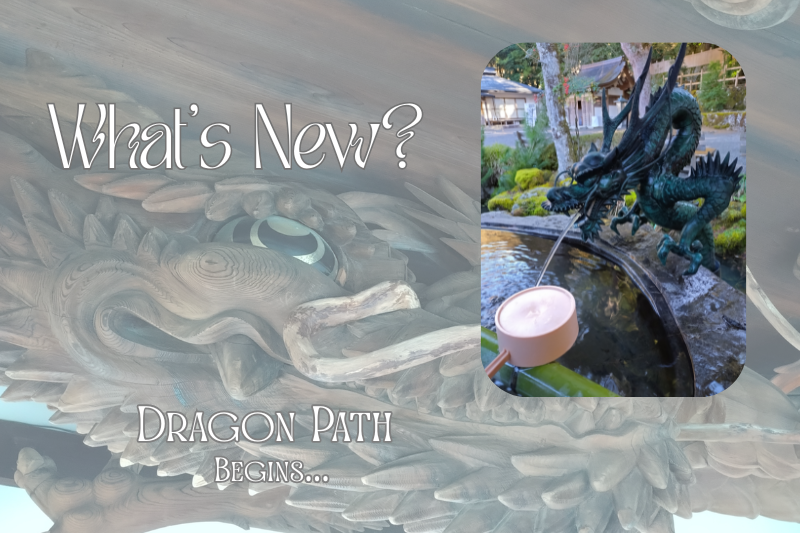 What's New? title card featuring a softly faded wooden dragon ceiling in the background, with an inset photo of a dragon-shaped purification fountain (temizuya) at a Japanese shrine. The text reads "Dragon Path Begins...", introducing a new series exploring Japan's sacred dragon traditions and spiritual sites.